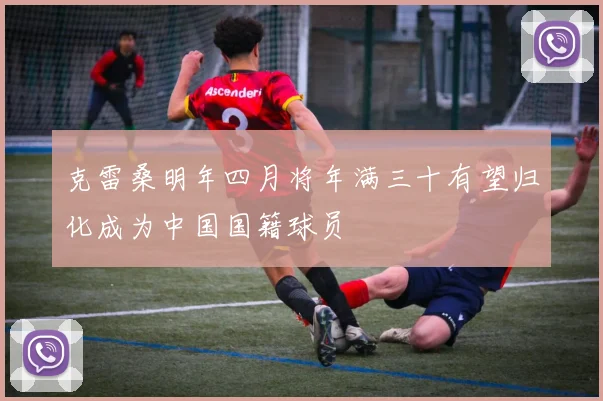 克雷桑明年四月将年满三十有望归化成为中国国籍球员