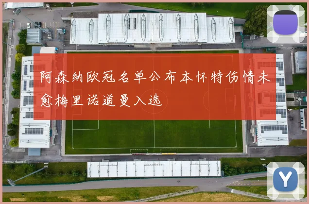 阿森纳欧冠名单公布本怀特伤情未愈梅里诺道曼入选